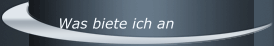 Was biete ich an
