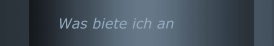 Was biete ich an